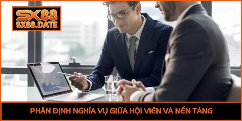 Điều Khoản Điều Kiện SX88 - Quy Định Đăng Ký Và Bảo Mật Phân định nghĩa vụ giữa hội viên và nền tảng