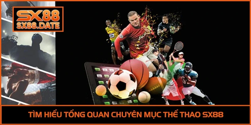 Thể Thao SX88 - Nền Tảng Cá Cược Uy Tín Cho Người Chơi Mới Tìm hiểu tổng quan chuyên mục thể thao SX88